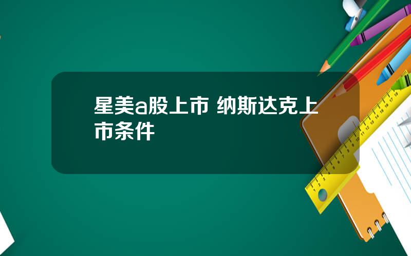 星美a股上市 纳斯达克上市条件